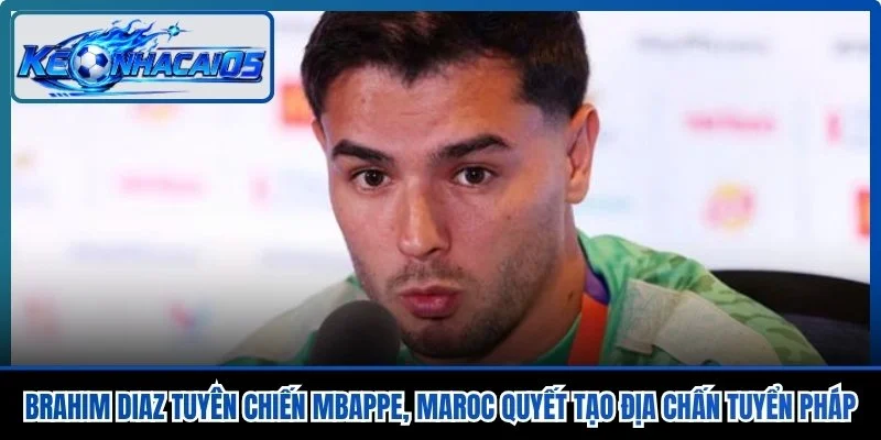 Brahim Diaz Tuyên Chiến Mbappe, Maroc Quyết Tạo Địa Chấn Tuyển Pháp
