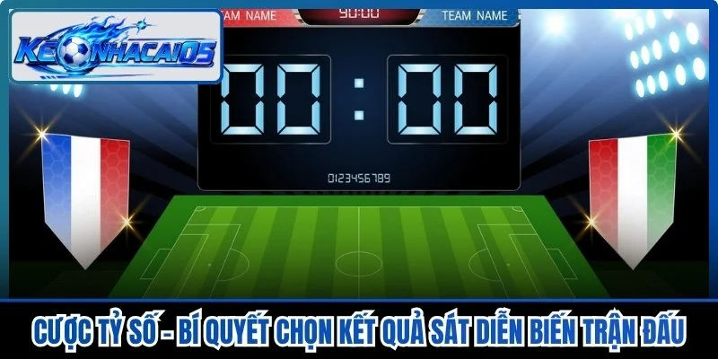 Cược Tỷ Số - Bí Quyết Chọn Kết Quả Sát Diễn Biến Trận Đấu