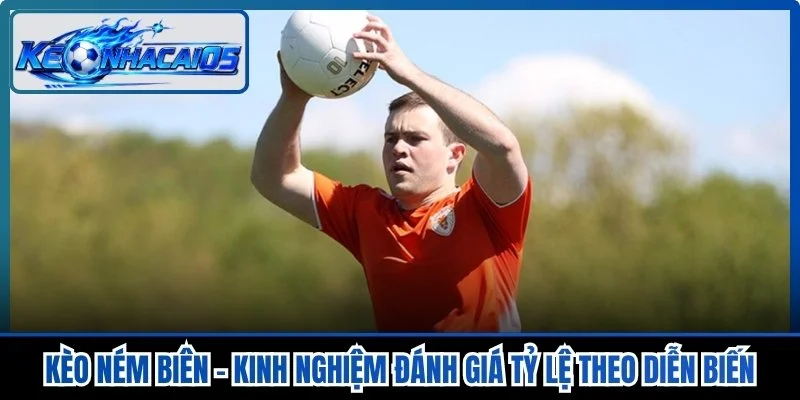 Kèo Ném Biên - Kinh Nghiệm Đánh Giá Tỷ Lệ Theo Diễn Biến