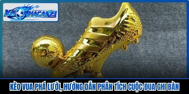 Kèo Vua Phá Lưới, Hướng Dẫn Phân Tích Cuộc Đua Ghi Bàn
