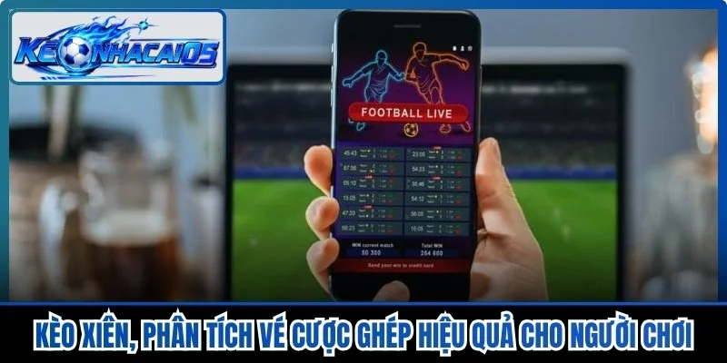 Kèo Xiên, Phân Tích Vé Cược Ghép Hiệu Quả Cho Người Chơi