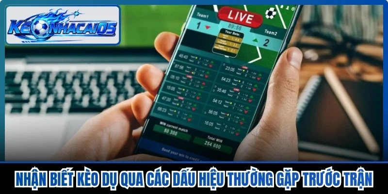 Nhận Biết Kèo Dụ Qua Các Dấu Hiệu Thường Gặp Trước Trận